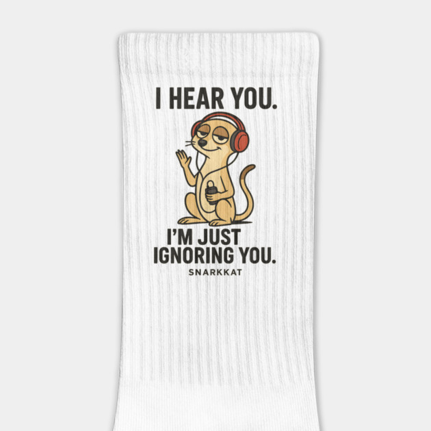 I Hear You. I’m Just Ignoring You by Eric's Store 6