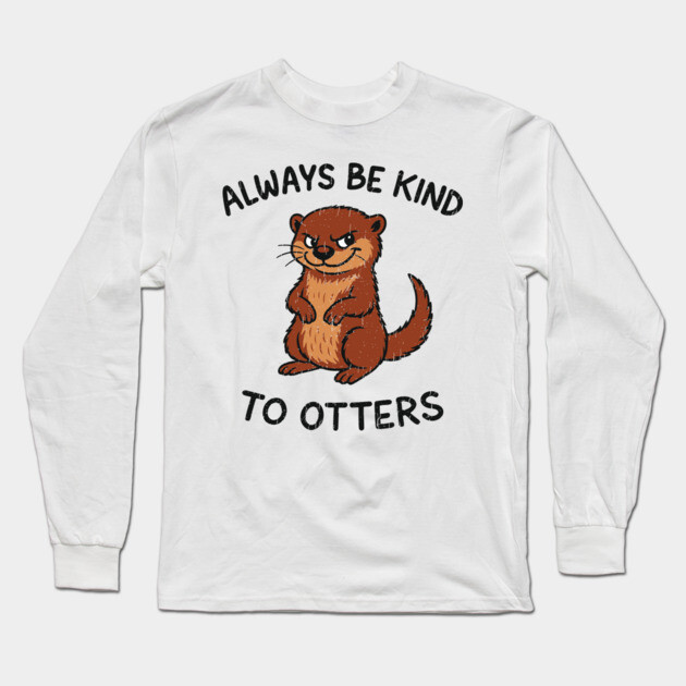 Always Be Kind to Otters Humorous Animal Pun Kindness Long Sleeve T-Shirt by Anticorporati