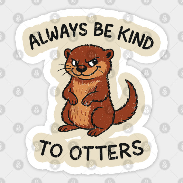 Always Be Kind to Otters Humorous Animal Pun Kindness Sticker by Anticorporati