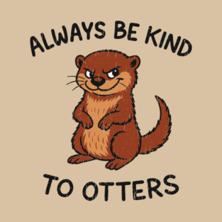 Always Be Kind to Otters Humorous Animal Pun Kindness T-Shirt