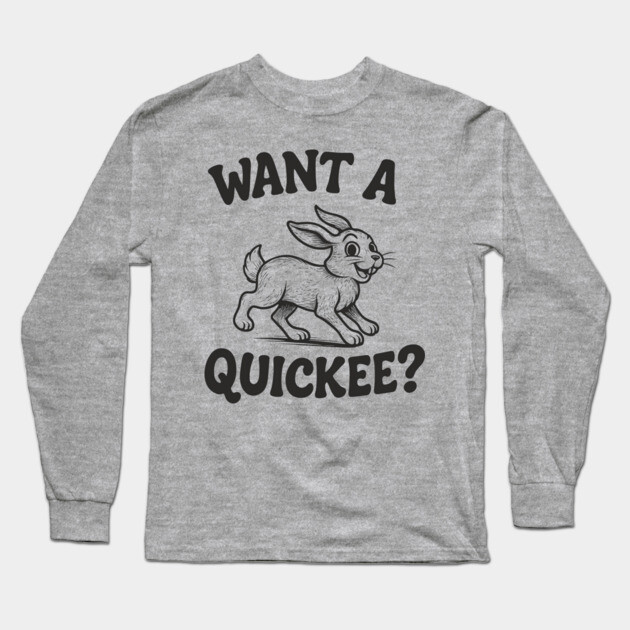 Want A Quickee Bunny Rabbit Adult Humor Pun Long Sleeve T-Shirt by Anticorporati