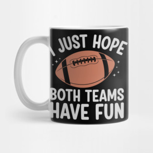 Funny Football Fan Tee: "I Just Hope Both Teams Have Fun" - Witty Sports Humor,Game Days. Great Gift for Friends, Family, Women, Girls, Men, Kids, Mom, Wife, Daughter, Girly, Football Lover, Fan, Mug