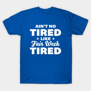 Ain’t No Tired Like Fair Week Tired T-Shirt