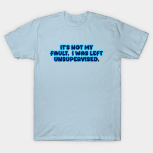 It's not my fault T-Shirt