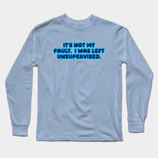 It's not my fault Long Sleeve T-Shirt