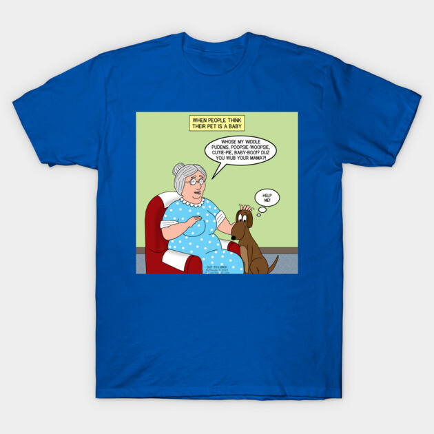 When People Think Their Pet is a Baby T-Shirt by OutToLunch