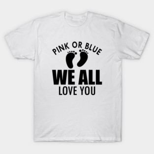 Gender Reveal - Pink or blue we all love you T-Shirt