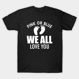 Gender Reveal - Pink or blue we all love you w T-Shirt