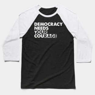 Democracy Needs Your Courage Baseball T-Shirt