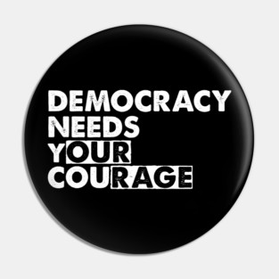Democracy Needs Your Courage Pin
