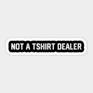 Not a Tshirt Dealer Sticker