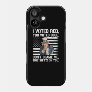I Voted Red You Voted Blue Don'T Blame Me This 'S On You Phone Case
