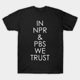 In NPR & PBS We Trust T-Shirt