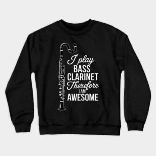 I Play Bass Clarinet Therefore I Am Awesome - Clarinetist Crewneck Sweatshirt