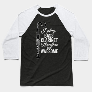 I Play Bass Clarinet Therefore I Am Awesome - Clarinetist Baseball T-Shirt