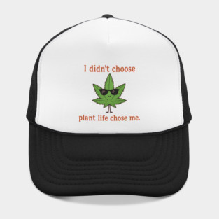 Plant Life Chose Me | Funny Weed Leaf Quote Shirt Hat