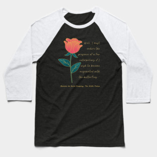 Antoine de Saint-Exupéry quote: Well, I must endure the presence of a few caterpillars if I wish to become acquainted with the butterflies. Baseball T-Shirt