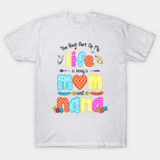 The Best Part Of My Life Is Being A Mom And Nana T-Shirt