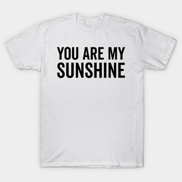 You Are My Sunshine T-Shirt by Frank Ring