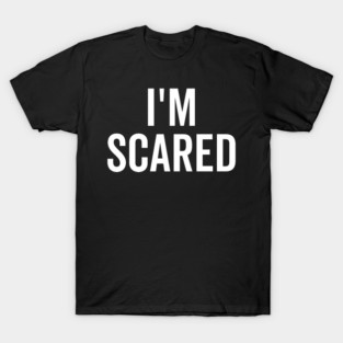 I’m Scared T-Shirt