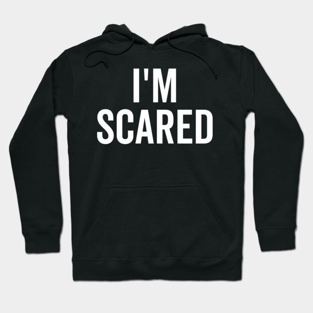 I’m Scared Hoodie by Frank Ring