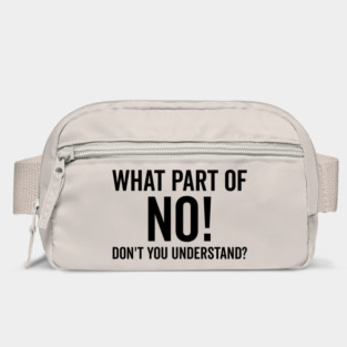 What Part of No Don’t You Understand Bag
