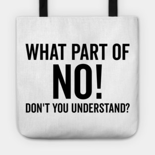 What Part of No Don’t You Understand Tote