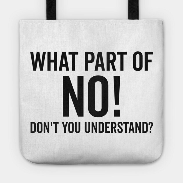 What Part of No Don’t You Understand Tote by Frank Ring