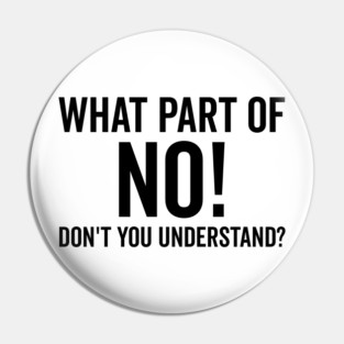What Part of No Don’t You Understand Pin