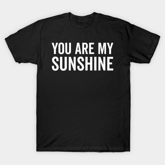 You Are My Sunshine T-Shirt by Frank Ring