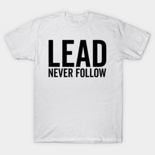 Lead Never Follow T-Shirt