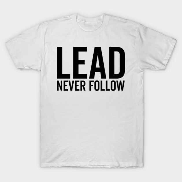 Lead Never Follow T-Shirt by Frank Ring