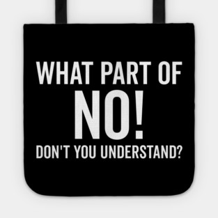 What Part of No Don’t You Understand Tote