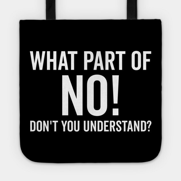What Part of No Don’t You Understand Tote by Frank Ring
