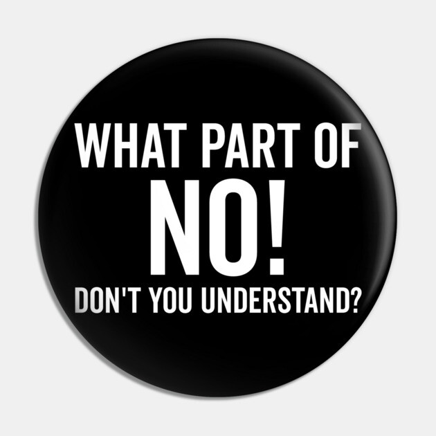 What Part of No Don’t You Understand Pin by Frank Ring