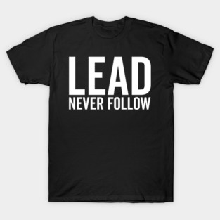 Lead Never Follow T-Shirt