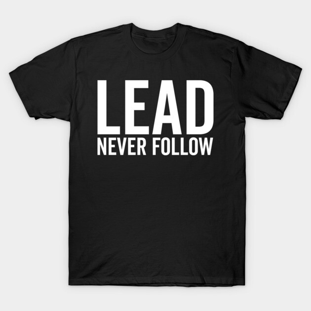 Lead Never Follow T-Shirt by Frank Ring