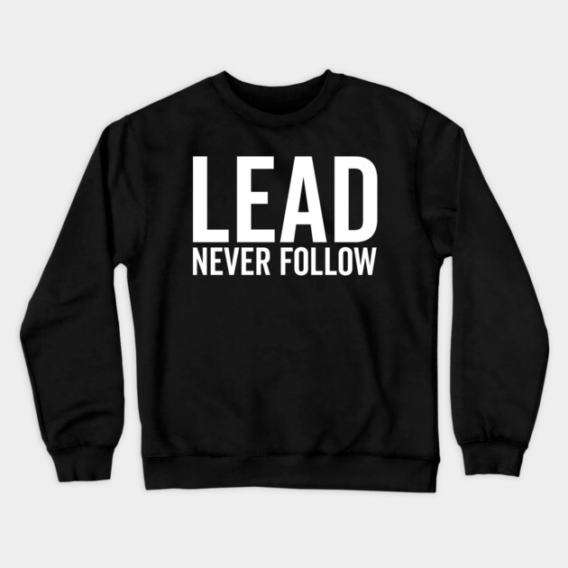 Lead Never Follow Crewneck Sweatshirt by Frank Ring