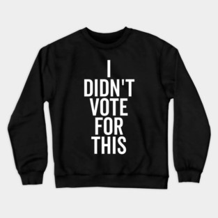 I Didn’t Vote For This Crewneck Sweatshirt