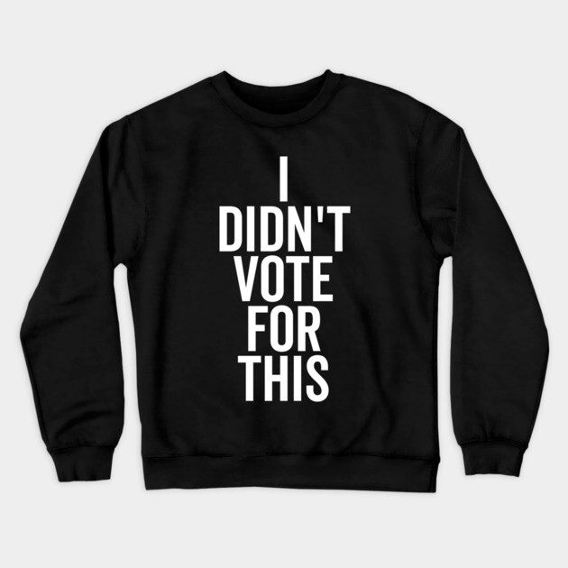 I Didn’t Vote For This Crewneck Sweatshirt by Frank Ring