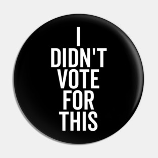 I Didn’t Vote For This Pin