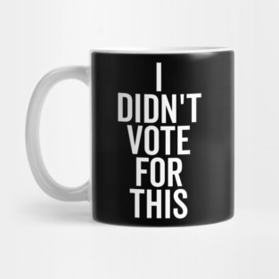 I Didn’t Vote For This Mug