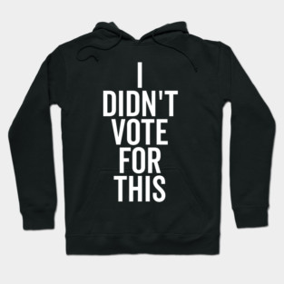 I Didn’t Vote For This Hoodie