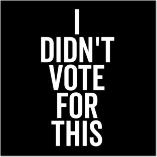 I Didn’t Vote For This Posters and Art