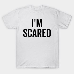 I’m Scared T-Shirt