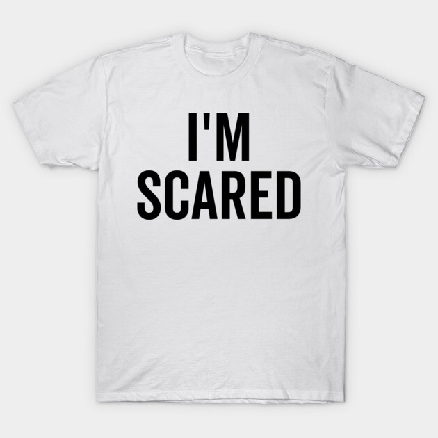 I’m Scared T-Shirt by Frank Ring