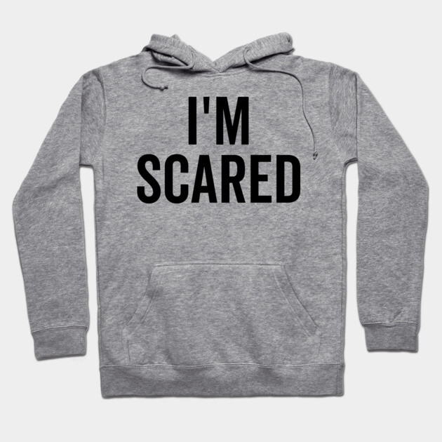 I’m Scared Hoodie by Frank Ring