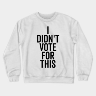 I Didn’t Vote For This Crewneck Sweatshirt