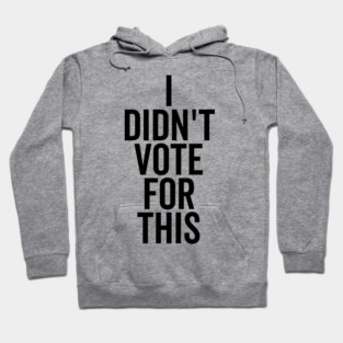 I Didn’t Vote For This Hoodie