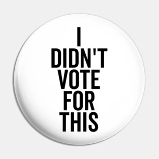 I Didn’t Vote For This Pin